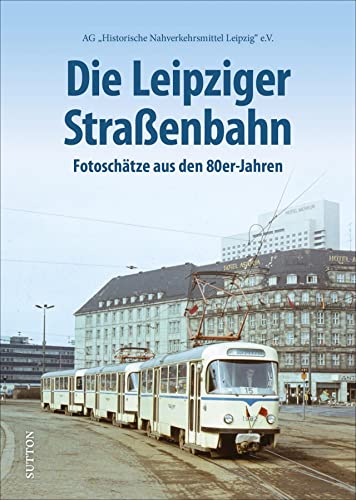 Die Leipziger Straßenbahn: Fotoschätze aus den 80er-Jahren (Sutton - Auf Schienen unterwegs)