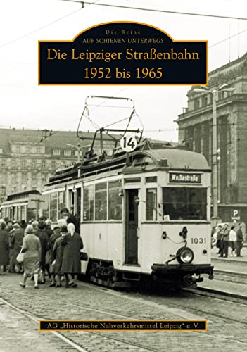 Die Leipziger Straßenbahn: 1952 bis 1965 (Auf Schienen unterwegs)