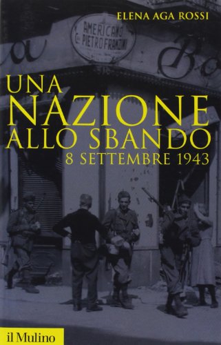 Una nazione allo sbando. 8 settembre 1943 (Storica paperbacks, Band 17) von Il Mulino