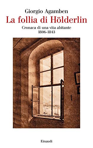 La follia di Hölderlin. Cronaca di una vita abitante (1806-1843) (Saggi)