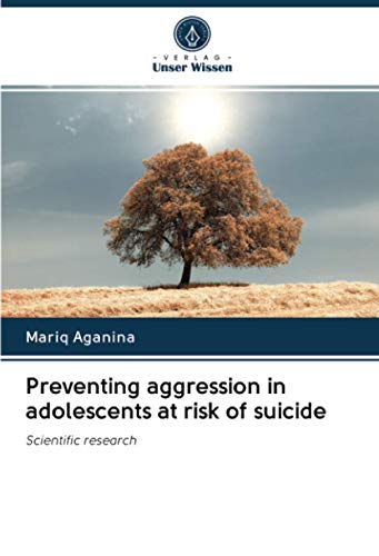 Preventing aggression in adolescents at risk of suicide: Scientific research von Verlag Unser Wissen