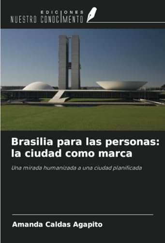 Brasilia para las personas: la ciudad como marca: Una mirada humanizada a una ciudad planificada von Ediciones Nuestro Conocimiento