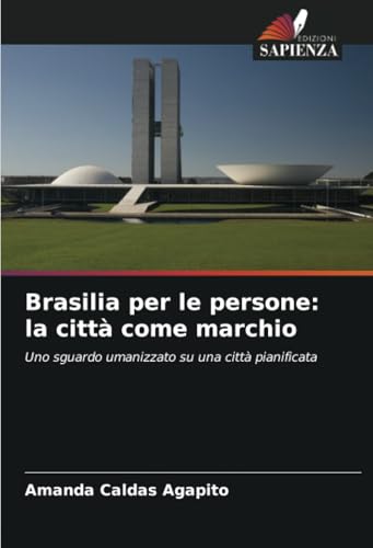 Brasilia per le persone: la città come marchio: Uno sguardo umanizzato su una città pianificata von Edizioni Sapienza