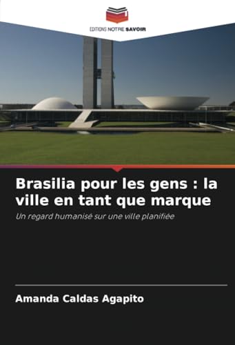Brasilia pour les gens : la ville en tant que marque: Un regard humanisé sur une ville planifiée von Editions Notre Savoir
