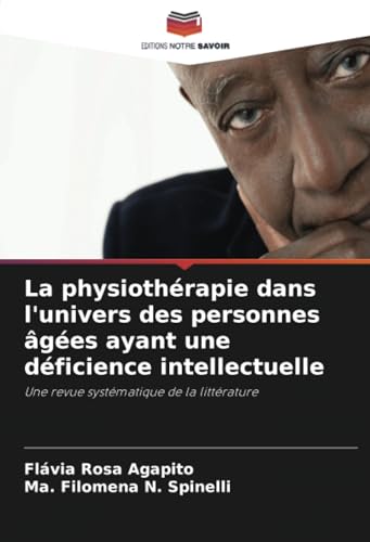 La physiothérapie dans l'univers des personnes âgées ayant une déficience intellectuelle: Une revue systématique de la littérature von Editions Notre Savoir
