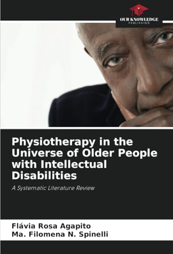 Physiotherapy in the Universe of Older People with Intellectual Disabilities: A Systematic Literature Review von Our Knowledge Publishing