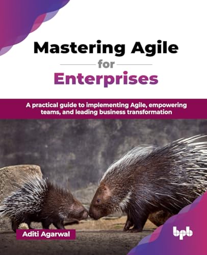 Mastering Agile for Enterprises: A practical guide to implementing Agile, empowering teams, and leading business transformation (English Edition) von BPB Publications