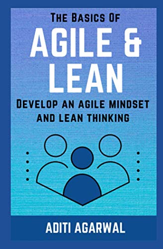 The Basics Of Agile and Lean: Develop an Agile Mindset and Lean Thinking (Lean-Agile Product Development) von Independently Published