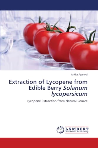 Extraction of Lycopene from Edible Berry Solanum lycopersicum: Lycopene Extraction from Natural Source von LAP LAMBERT Academic Publishing