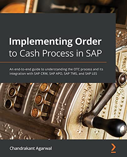Implementing Order to Cash Process in SAP: An end-to-end guide to understanding the OTC process and its integration with SAP CRM, SAP APO, SAP TMS, and SAP LES von Packt Publishing