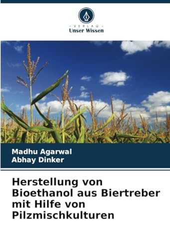 Herstellung von Bioethanol aus Biertreber mit Hilfe von Pilzmischkulturen von Verlag Unser Wissen