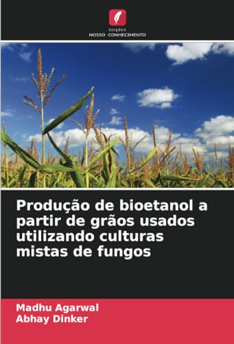 Produção de bioetanol a partir de grãos usados utilizando culturas mistas de fungos von Edições Nosso Conhecimento