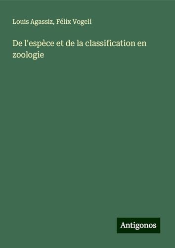 De l'espèce et de la classification en zoologie von Antigonos Verlag