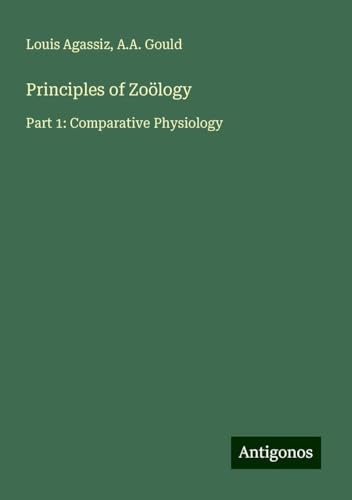Principles of Zoölogy: Part 1: Comparative Physiology von Antigonos Verlag