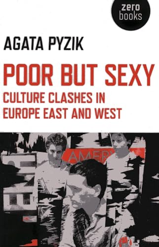 Poor but Sexy: Culture Clashes in Europe East and West von Zero Books