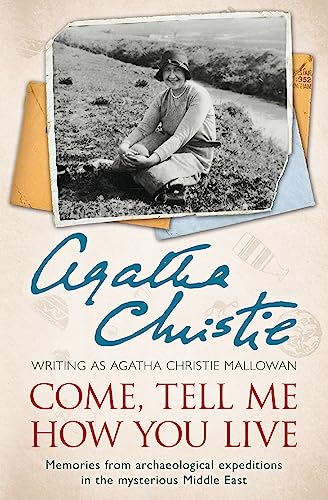 Come, Tell Me How You Live: Memories from archaeological expeditions in the mysterious Middle East Come, Tell Me How You Live: Memories from archaeological expeditions in the mysterious Middle East