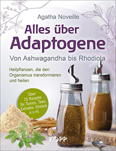 Alles über Adaptogene: Von Ashwagandha bis Rhodiola – Heilpflanzen, die den Organismus transformieren und heilen