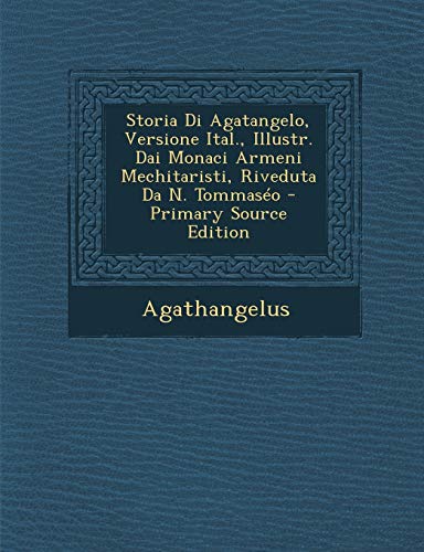 Storia Di Agatangelo, Versione Ital., Illustr. Dai Monaci Armeni Mechitaristi, Riveduta Da N. Tommaseo - Primary Source Edition