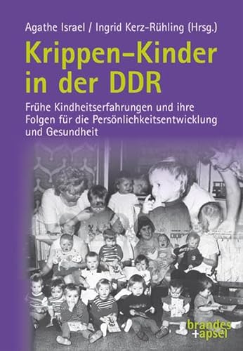 Krippen-Kinder in der DDR: Frühe Kindheitserfahrungen und ihre Folgen für die Persönlichkeitsentwicklung und Gesundheit von Brandes + Apsel Verlag Gm