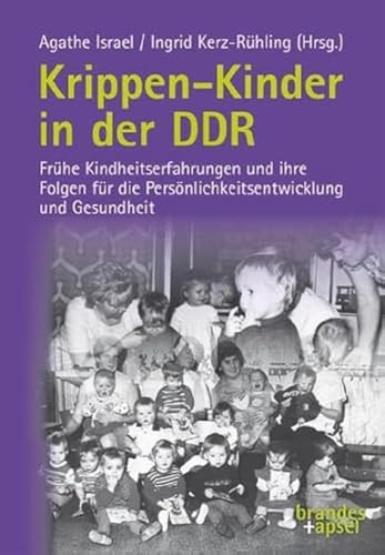 Krippen-Kinder in der DDR: Frühe Kindheitserfahrungen und ihre Folgen für die Persönlichkeitsentwicklung und Gesundheit von Brandes + Apsel Verlag Gm