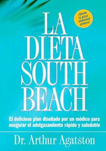 La Dieta South Beach: El delicioso plan disenado por un medico para asegurar el adelgazamiento rapido y saludable (The South Beach Diet)