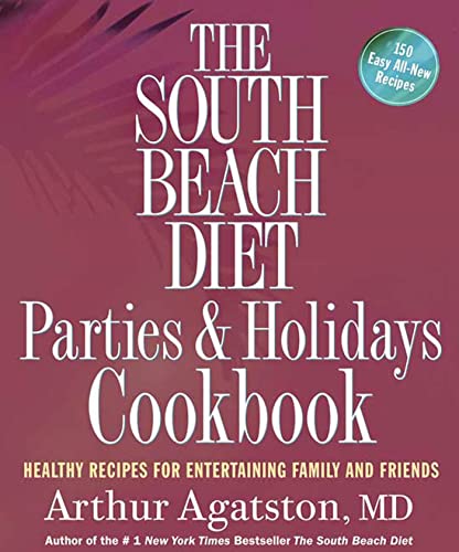 The South Beach Diet Parties & Holidays Cookbook: Healthy Recipes for Entertaining Family and Friends