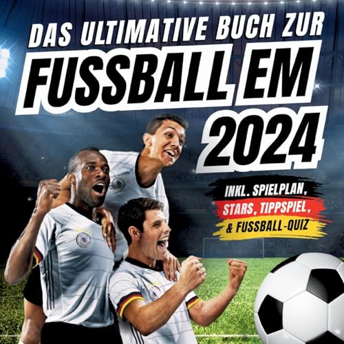 Das ultimative Buch zur Fussball EM 2024: inkl. Spielplan, Stars, Tippspiel, & Fußball-Quiz - Perfektes Geschenk für Männer, Kinder ab 12 & alle Fußball-Fans