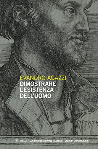 Dimostrare l'esistenza dell'uomo (Centro internazionale insubrico. Opere di Evandro Agazzi) von Mimesis