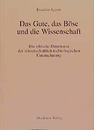 Das Gute, das Böse und die Wissenschaft: Die ethische Dimension der wissenschaftlich-technologischen Unternehmung