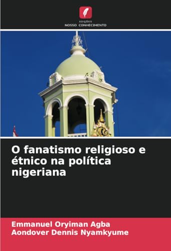 O fanatismo religioso e étnico na política nigeriana: DE von Edições Nosso Conhecimento
