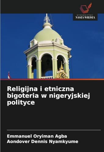 Religijna i etniczna bigoteria w nigeryjskiej polityce: DE von Wydawnictwo Nasza Wiedza