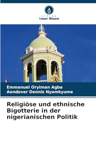 Religiöse und ethnische Bigotterie in der nigerianischen Politik von Verlag Unser Wissen