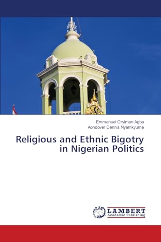 Religious and Ethnic Bigotry in Nigerian Politics von LAP LAMBERT Academic Publishing