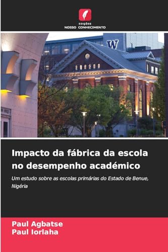Impacto da fábrica da escola no desempenho académico: Um estudo sobre as escolas primárias do Estado de Benue, Nigéria von Edições Nosso Conhecimento