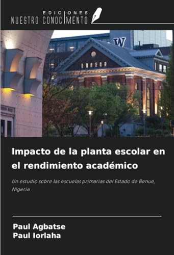 Impacto de la planta escolar en el rendimiento académico: Un estudio sobre las escuelas primarias del Estado de Benue, Nigeria von Ediciones Nuestro Conocimiento