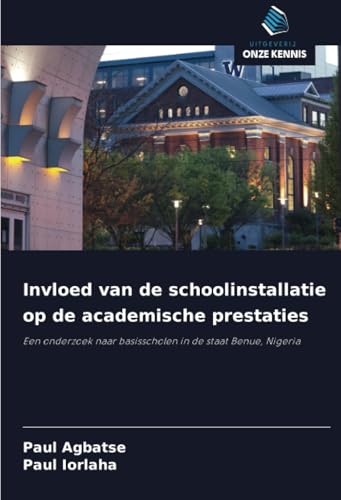 Invloed van de schoolinstallatie op de academische prestaties: Een onderzoek naar basisscholen in de staat Benue, Nigeria von Uitgeverij Onze Kennis