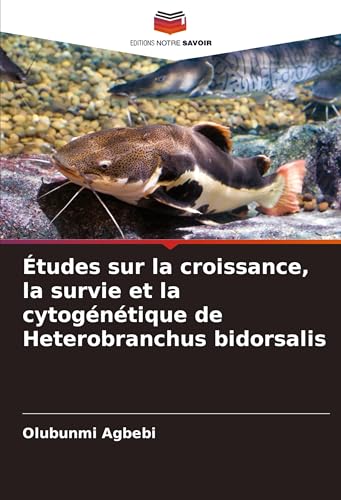 Études sur la croissance, la survie et la cytogénétique de Heterobranchus bidorsalis von Editions Notre Savoir