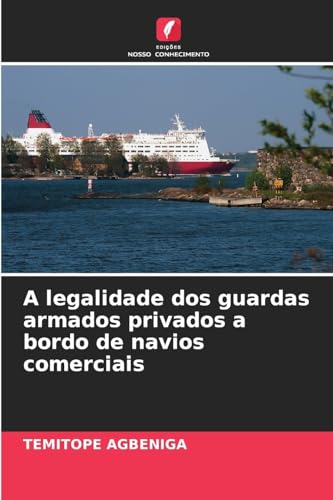 A legalidade dos guardas armados privados a bordo de navios comerciais: DE von Edições Nosso Conhecimento