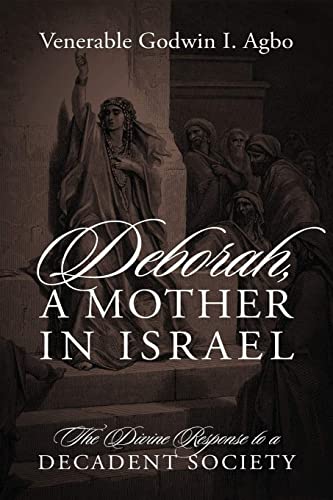 Deborah, a Mother In Israel: The Divine Response to a Decadent Society Deborah, a Mother In Israel: The Divine Response to a Decadent Society
