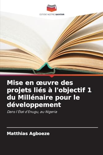 Mise en œuvre des projets liés à l'objectif 1 du Millénaire pour le développement: Dans l'État d'Enugu, au Nigeria von Editions Notre Savoir