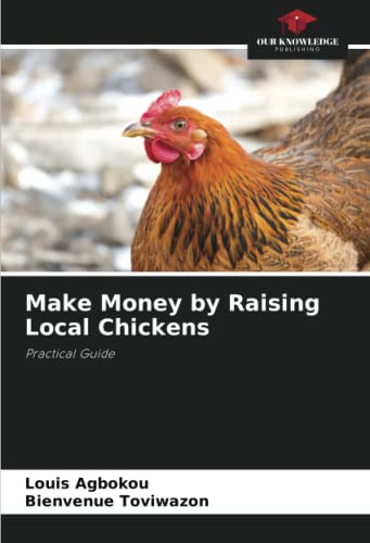 Make Money by Raising Local Chickens: Practical Guide von Our Knowledge Publishing