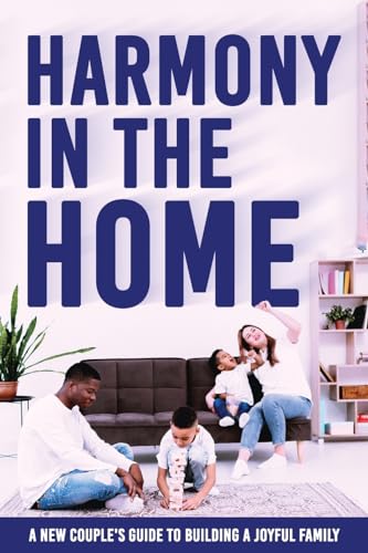 Harmony in the Home: Navigating Parenthood Together with Love, Communication, and Purpose von Ezekiel Agboola