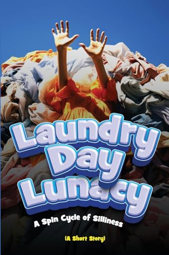 Laundry Day Lunacy (A Short Story): A Spin Cycle of Silliness von Ezekiel Agboola