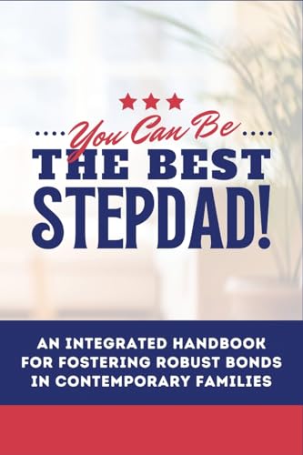 You Can Be The Best STEPDAD!: AN INTEGRATED HANDBOOK FOR FOSTERING ROBUST BONDS IN CONTEMPORARY FAMILIES von Ezekiel Agboola