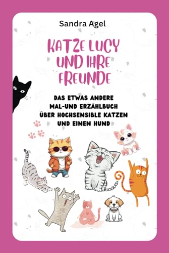 Katze Lucy und ihre Freunde - Ein Mal- und Erzählbuch über hochsensible Katzen und einen Hund. Für Kinder ab 4 Jahren geeignet.: Hochsensibilität ... verstehen. Für begleitendes Lesen geeignet.