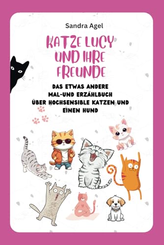 Katze Lucy und ihre Freunde - Ein Mal- und Erzählbuch über hochsensible Katzen und einen Hund. Für Kinder ab 4 Jahren geeignet.: Hochsensibilität ... verstehen. Für begleitendes Lesen geeignet.