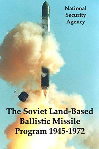 The Soviet Land-Based Ballistic Missile Program 1945-1972: The NSA’s Declassified Historical Overview of Nuclear Signals Intelligence During the Cold War von Red and Black Publishers