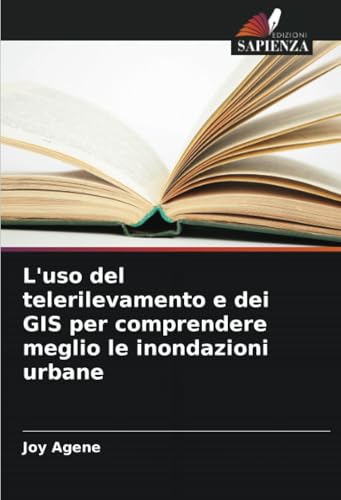 L'uso del telerilevamento e dei GIS per comprendere meglio le inondazioni urbane von Edizioni Sapienza