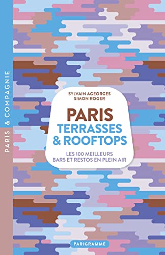 Paris Terrasses & Rooftops - Les 100 meilleurs bars et restos en plein air von PARIGRAMME