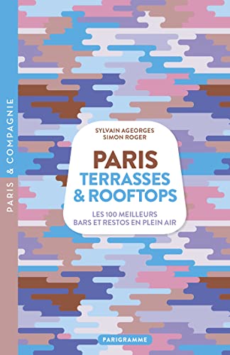 Paris Terrasses & Rooftops - Les 100 meilleurs bars et restos en plein air von PARIGRAMME
